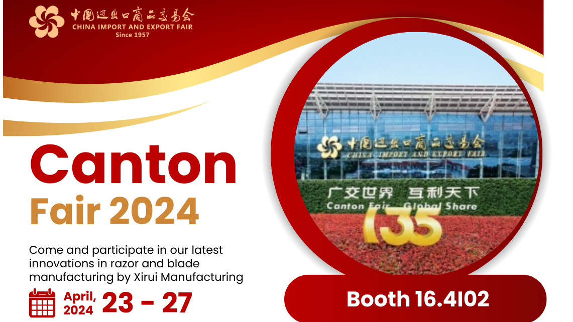 Attend Canton Fair 2024 Phase 2 and Explore Xirui Manufacturing's Razor and Blade Solutions