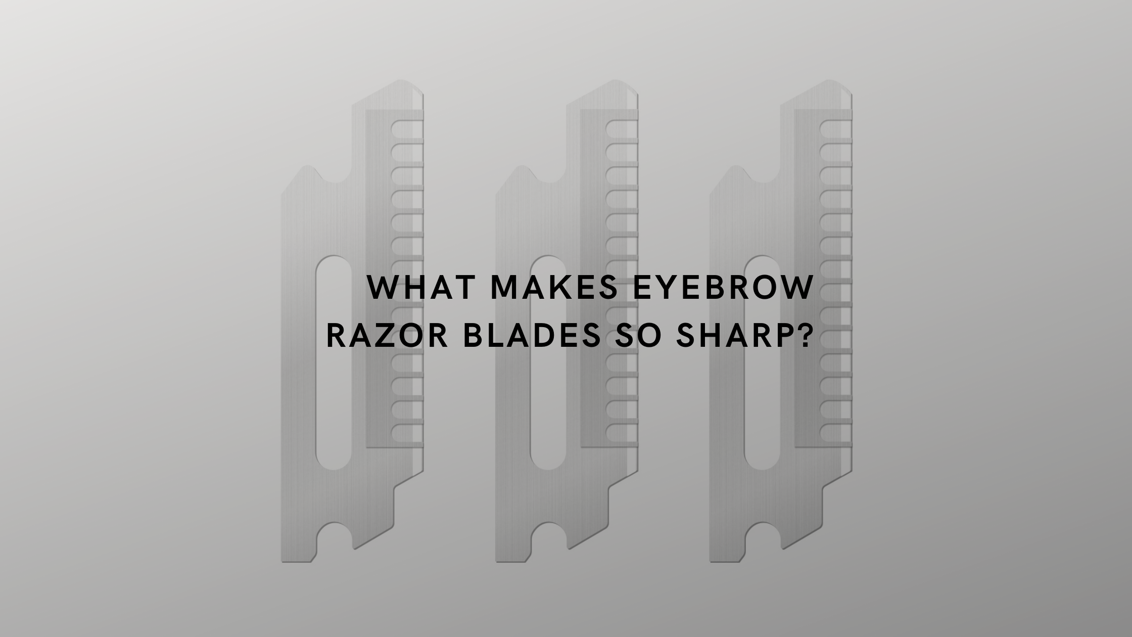 What Makes Eyebrow Razor Blades so Sharp?