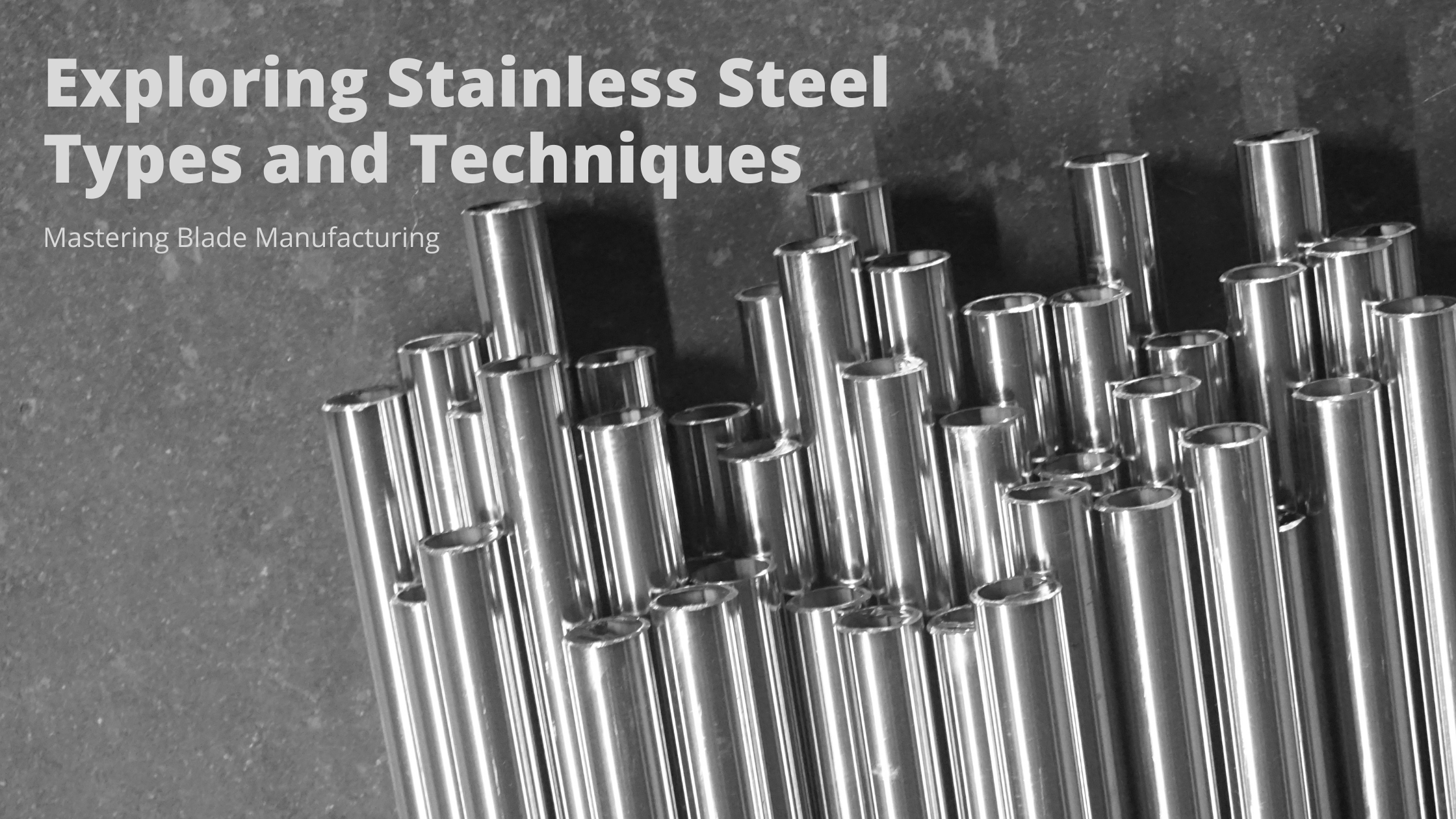 Mastering Blade Manufacturing: Exploring Stainless Steel Types and Techniques